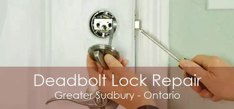 Deadbolt Lock Repair Greater Sudbury - Ontario